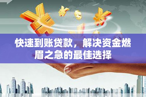 靖远快速到账贷款，解决资金燃眉之急的最佳选择