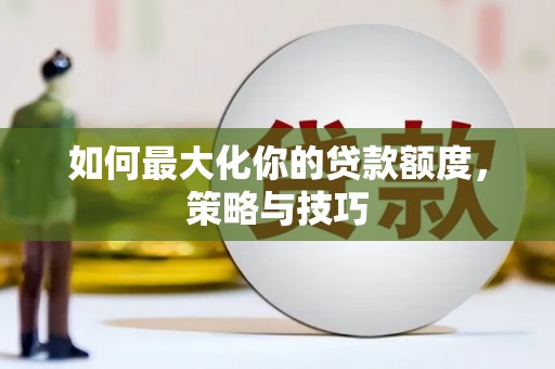 靖远如何最大化你的贷款额度，策略与技巧
