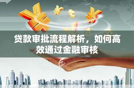 靖远贷款审批流程解析，如何高效通过金融审核