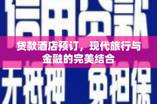 靖远贷款酒店预订，现代旅行与金融的完美结合