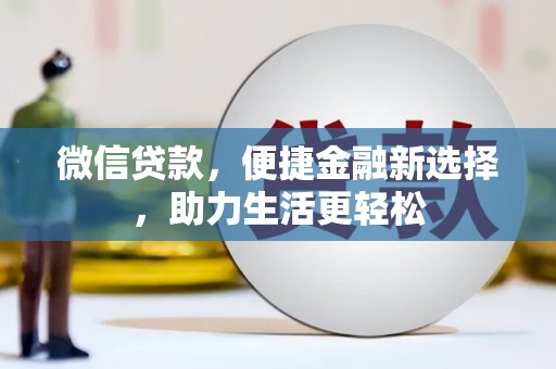 靖远微信贷款，便捷金融新选择，助力生活更轻松