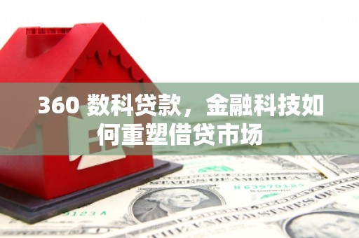 靖远360 数科贷款，金融科技如何重塑借贷市场