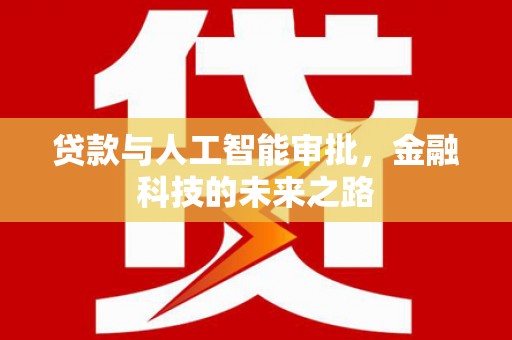 靖远贷款与人工智能审批，金融科技的未来之路