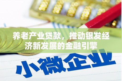 靖远养老产业贷款，推动银发经济新发展的金融引擎