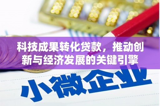 靖远科技成果转化贷款，推动创新与经济发展的关键引擎
