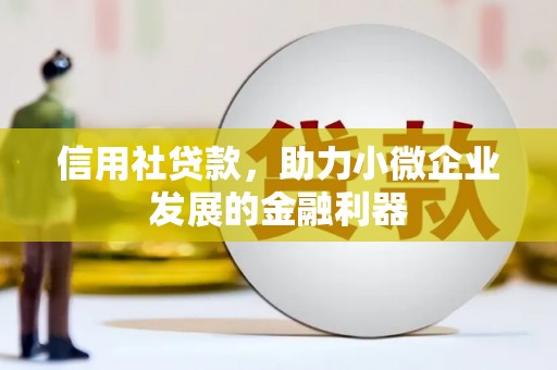 靖远信用社贷款，助力小微企业发展的金融利器
