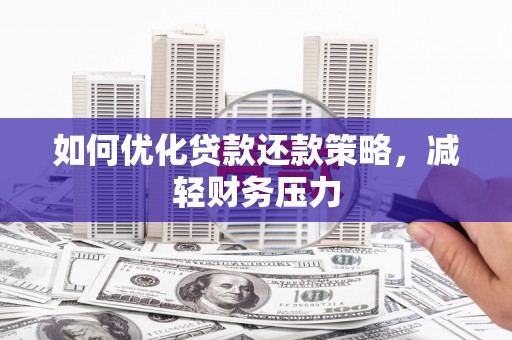 靖远如何优化贷款还款策略，减轻财务压力