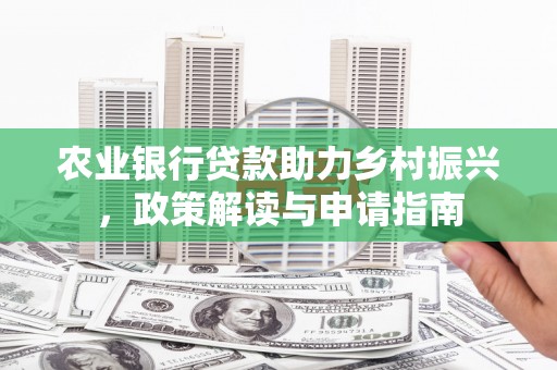靖远农业银行贷款助力乡村振兴，政策解读与申请指南