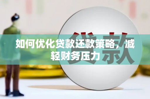 靖远如何优化贷款还款策略，减轻财务压力