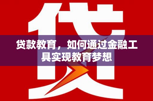 靖远贷款教育，如何通过金融工具实现教育梦想