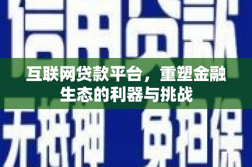 靖远互联网贷款平台，重塑金融生态的利器与挑战