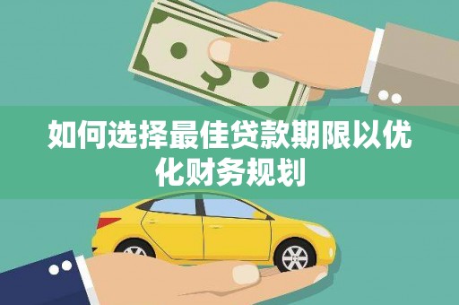 靖远如何选择最佳贷款期限以优化财务规划
