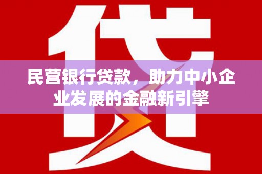 靖远民营银行贷款，助力中小企业发展的金融新引擎