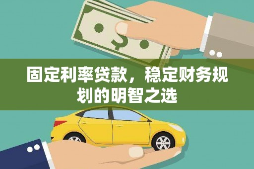 靖远固定利率贷款，稳定财务规划的明智之选