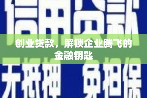 靖远创业贷款，解锁企业腾飞的金融钥匙
