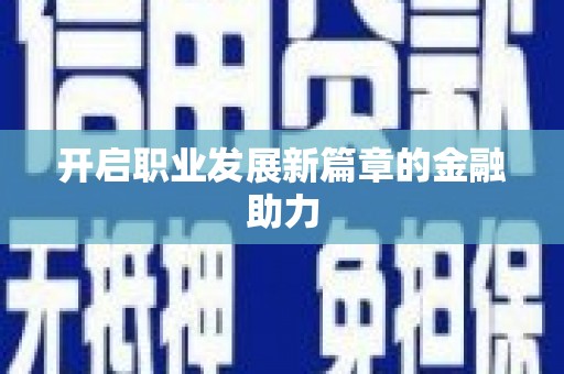 靖远开启职业发展新篇章的金融助力