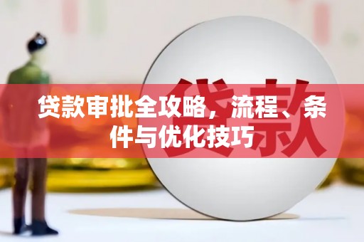 靖远贷款审批全攻略，流程、条件与优化技巧